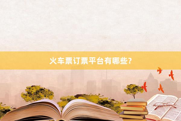 火车票订票平台有哪些？