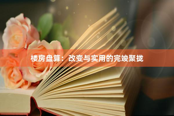 楼房盘算：改变与实用的完竣聚拢