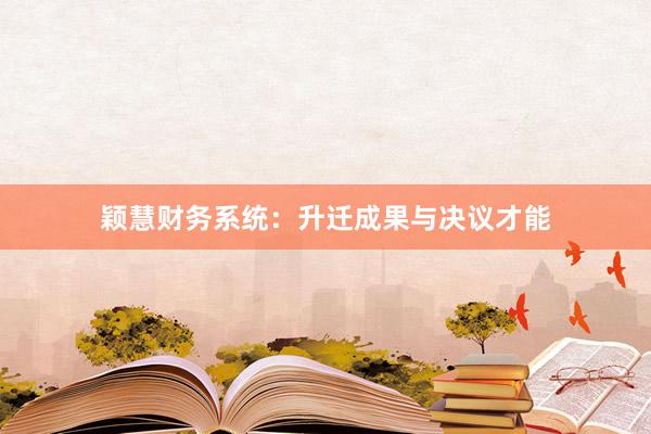 颖慧财务系统：升迁成果与决议才能